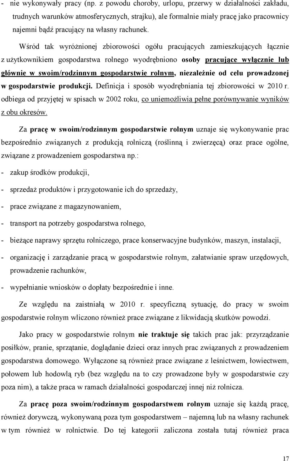 Wśród tak wyróżnionej zbiorowości ogółu pracujących zamieszkujących łącznie z użytkownikiem gospodarstwa rolnego wyodrębniono osoby pracujące wyłącznie lub głównie w swoim/rodzinnym gospodarstwie