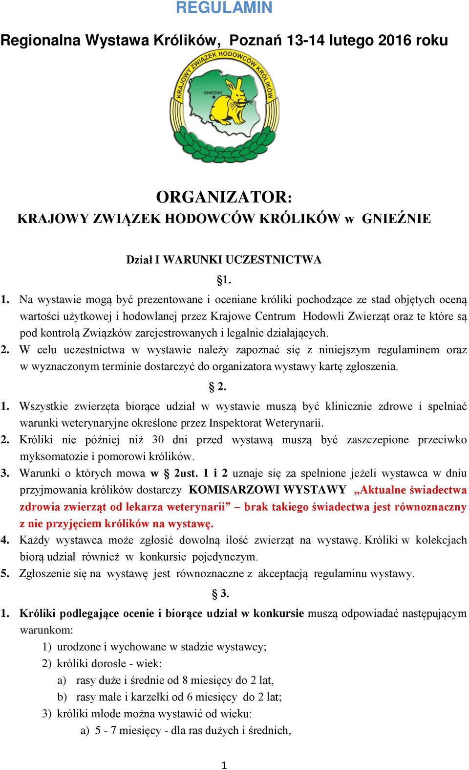 1. Na wystawie mogą być prezentowane i oceniane króliki pochodzące ze stad objętych oceną wartości użytkowej i hodowlanej przez Krajowe Centrum Hodowli Zwierząt oraz te które są pod kontrolą Związków