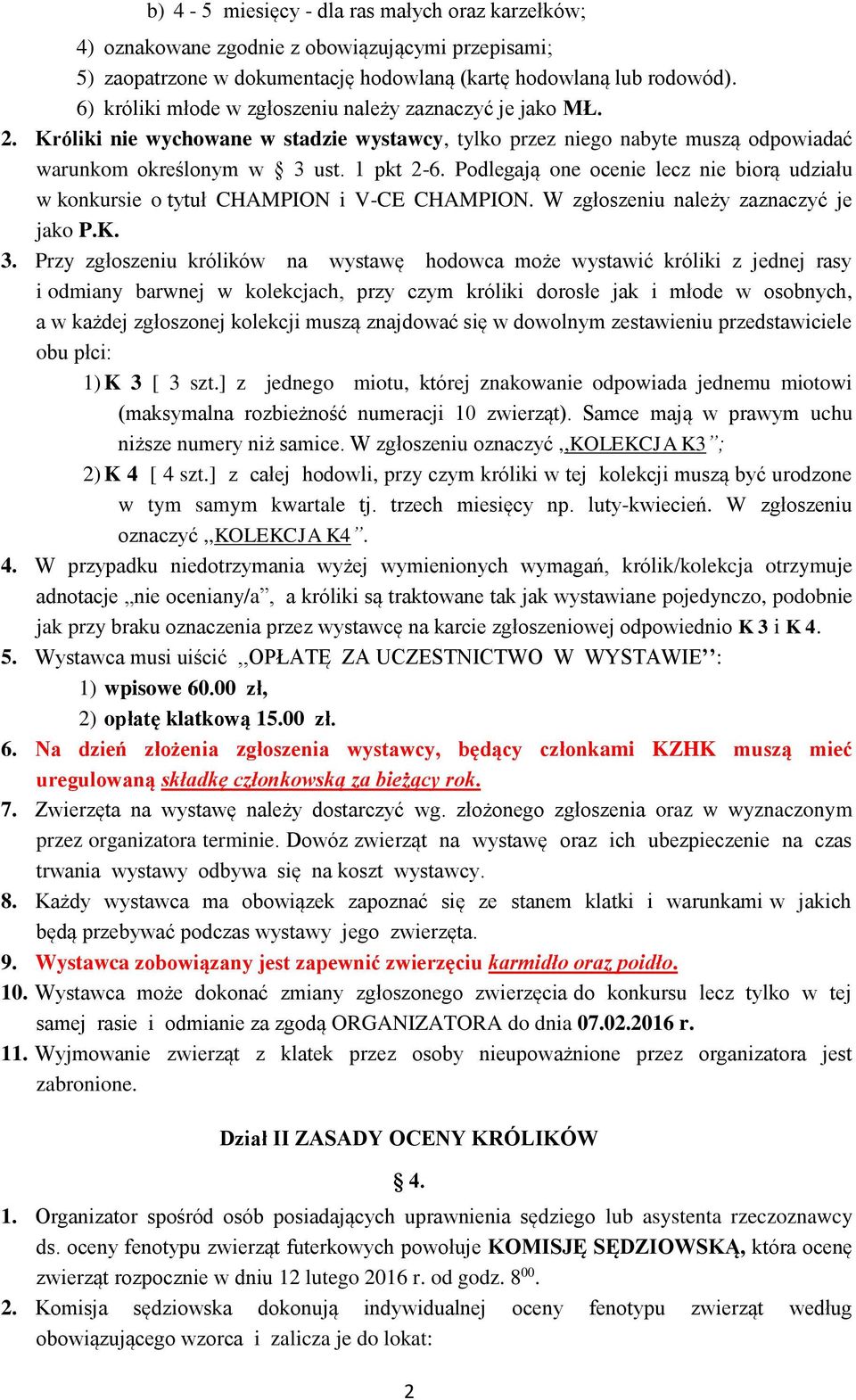 Podlegają one ocenie lecz nie biorą udziału w konkursie o tytuł CHAMPION i V-CE CHAMPION. W zgłoszeniu należy zaznaczyć je jako P.K. 3.