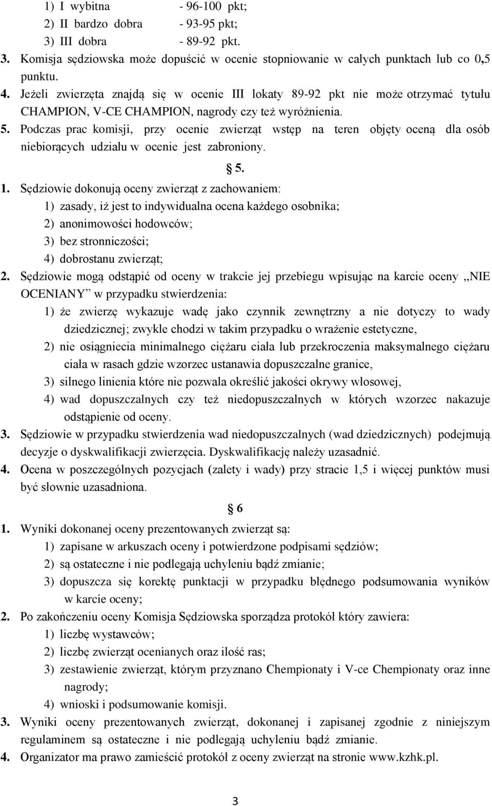 Podczas prac komisji, przy ocenie zwierząt wstęp na teren objęty oceną dla osób niebiorących udziału w ocenie jest zabroniony. 5. 1.