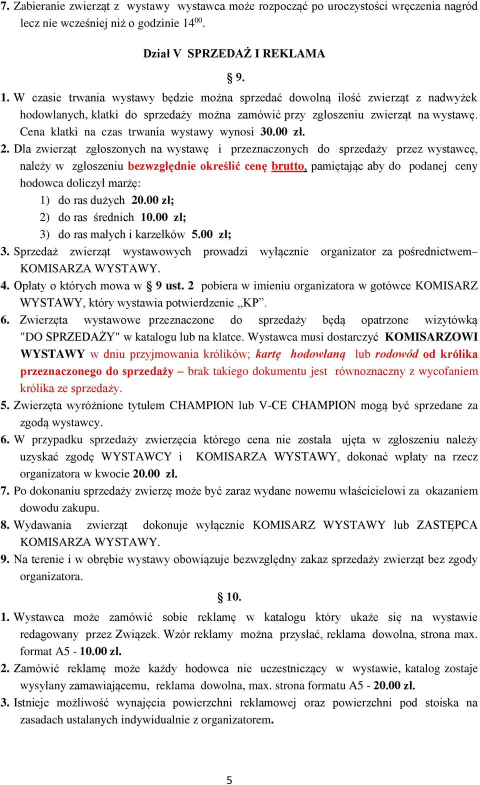 W czasie trwania wystawy będzie można sprzedać dowolną ilość zwierząt z nadwyżek hodowlanych, klatki do sprzedaży można zamówić przy zgłoszeniu zwierząt na wystawę.