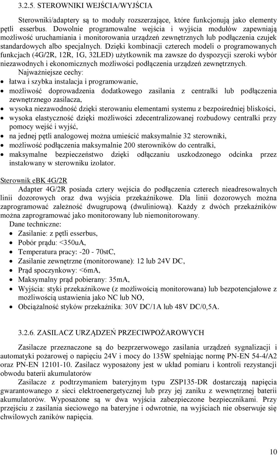 Dzięki kombinacji czterech modeli o programowanych funkcjach (4G/2R, 12R, 1G, 32LED) użytkownik ma zawsze do dyspozycji szeroki wybór niezawodnych i ekonomicznych możliwości podłączenia urządzeń