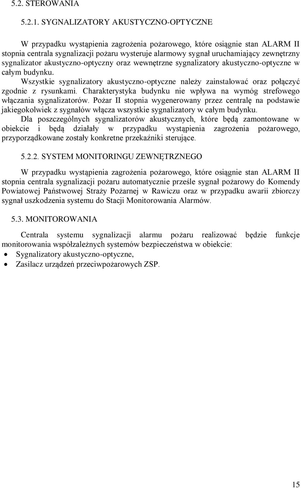 sygnalizator akustyczno-optyczny oraz wewnętrzne sygnalizatory akustyczno-optyczne w całym budynku. Wszystkie sygnalizatory akustyczno-optyczne należy zainstalować oraz połączyć zgodnie z rysunkami.