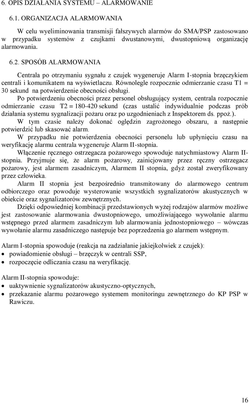 SPOSÓB ALARMOWANIA Centrala po otrzymaniu sygnału z czujek wygeneruje Alarm I-stopnia brzęczykiem centrali i komunikatem na wyświetlaczu.