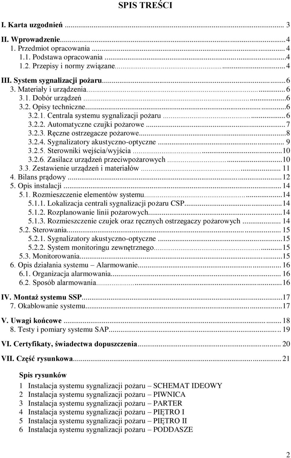 .. 8 3.2.4. Sygnalizatory akustyczno-optyczne... 9 3.2.5. Sterowniki wejścia/wyjścia... 10 3.2.6. Zasilacz urządzeń przeciwpożarowych... 10 3.3. Zestawienie urządzeń i materiałów... 11 4.