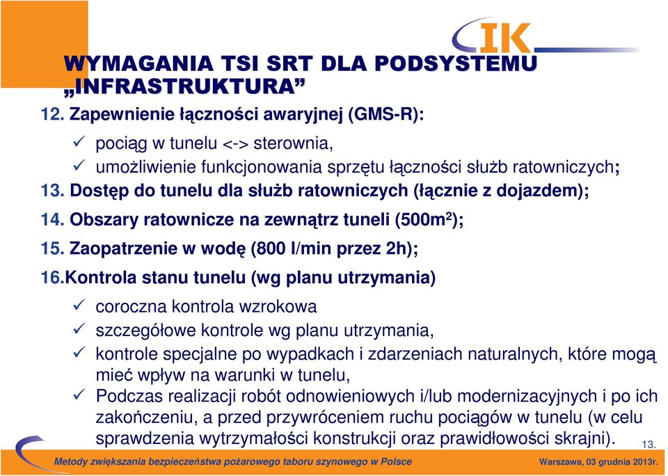 Kontrola stanu tunelu (wg planu utrzymania) coroczna kontrola wzrokowa szczegółowe kontrole wg planu utrzymania, kontrole specjalne po wypadkach i zdarzeniach naturalnych, które mogą mieć wpływ