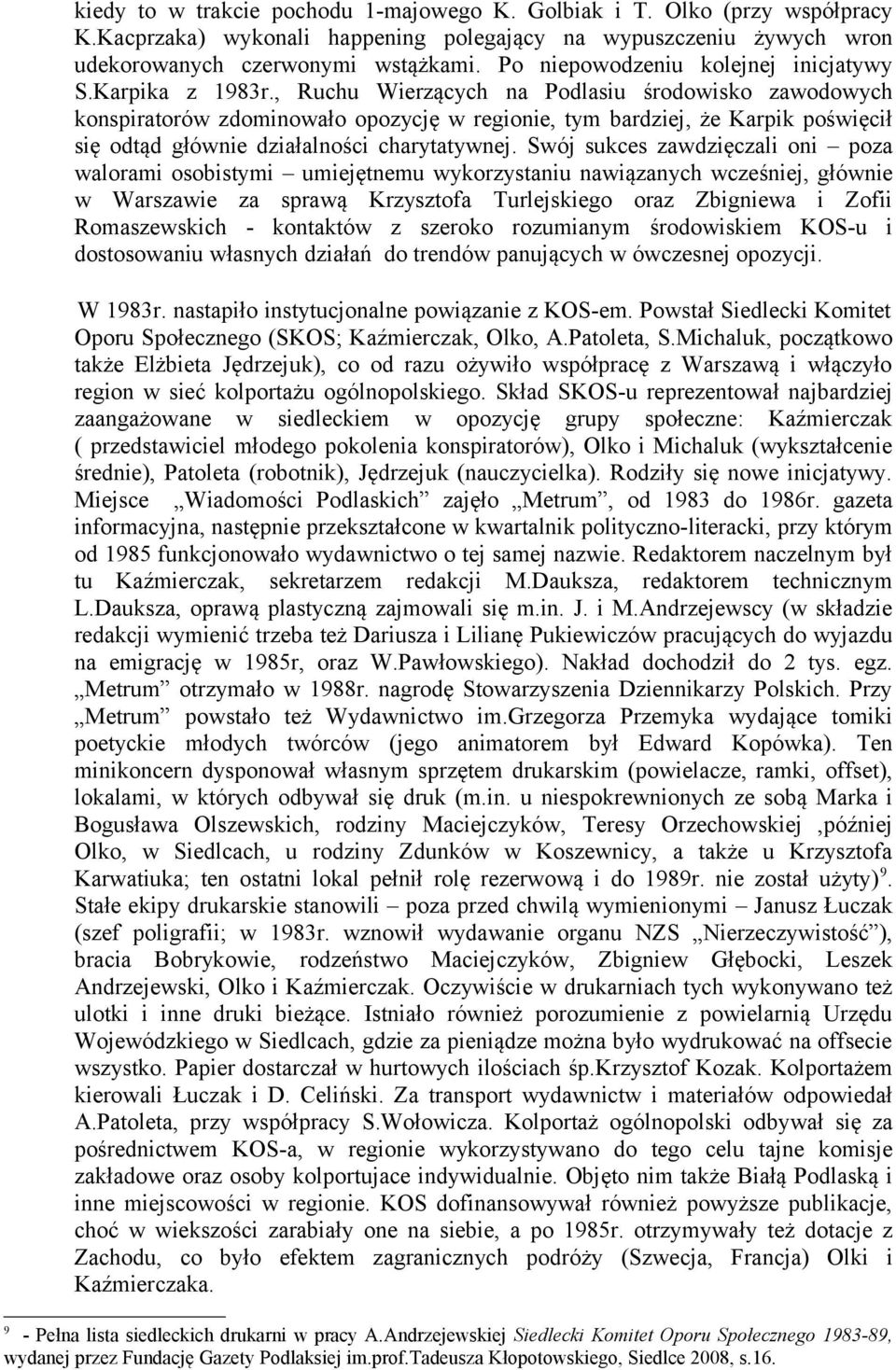 , Ruchu Wierzących na Podlasiu środowisko zawodowych konspiratorów zdominowało opozycję w regionie, tym bardziej, że Karpik poświęcił się odtąd głównie działalności charytatywnej.