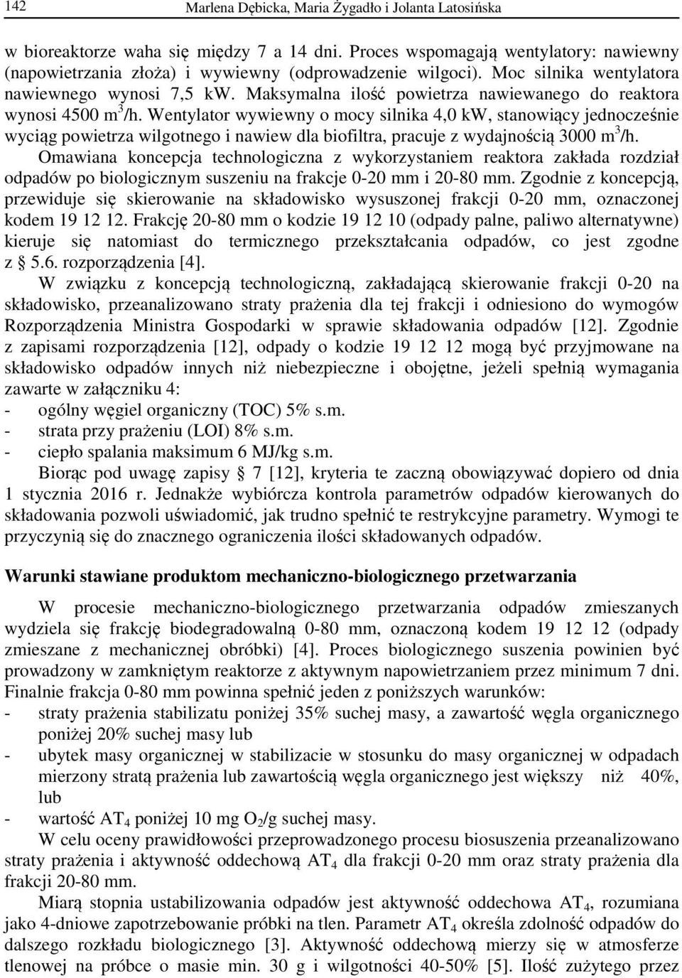 Wentylator wywiewny o mocy silnika 4,0 kw, stanowiący jednocześnie wyciąg powietrza wilgotnego i nawiew dla biofiltra, pracuje z wydajnością 3000 m 3 /h.