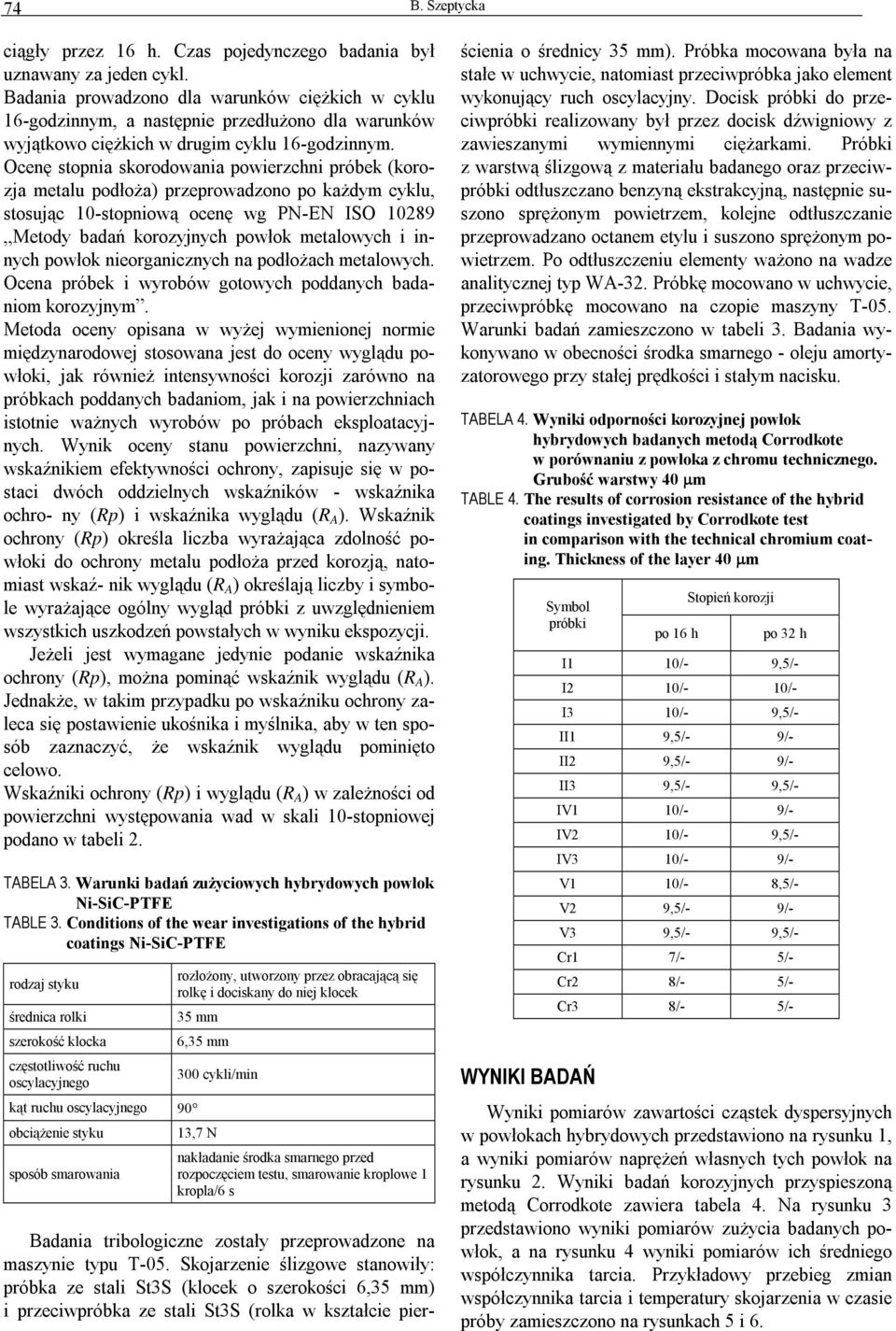 Ocenę stopnia skorodowania powierzchni próbek (korozja metalu podłoża) przeprowadzono po każdym cyklu, stosując 1-stopniową ocenę wg PN-EN ISO 1289 Metody badań korozyjnych powłok metalowych i innych