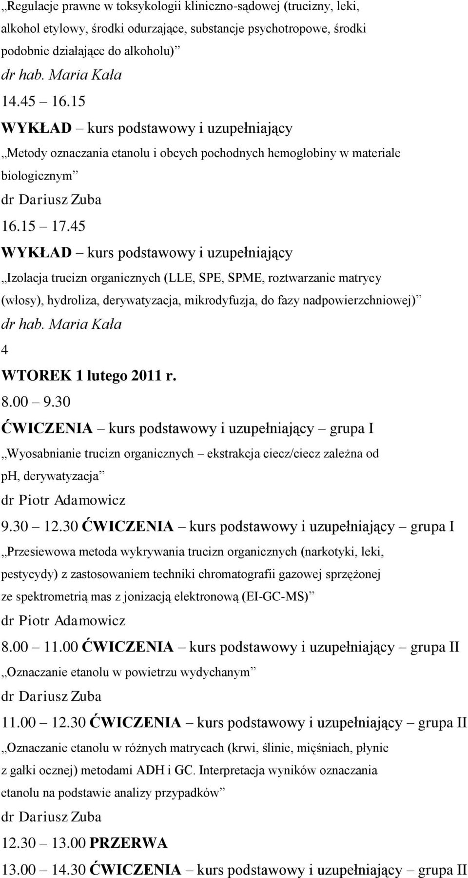 45 Izolacja trucizn organicznych (LLE, SPE, SPME, roztwarzanie matrycy (włosy), hydroliza, derywatyzacja, mikrodyfuzja, do fazy nadpowierzchniowej) 4 WTOREK 1 lutego 2011 r. 8.00 9.