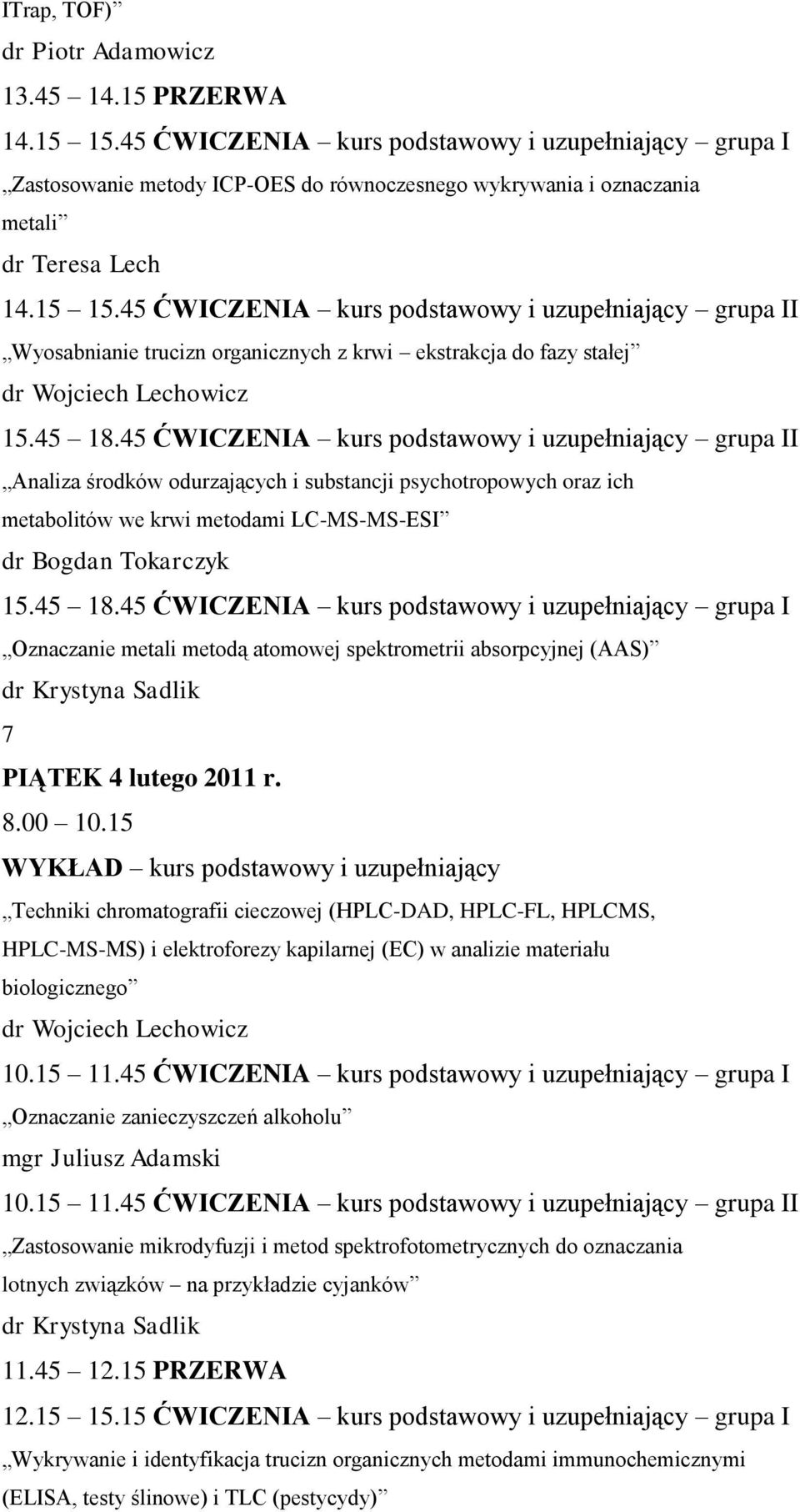 8.00 10.15 Techniki chromatografii cieczowej (HPLC-DAD, HPLC-FL, HPLCMS, HPLC-MS-MS) i elektroforezy kapilarnej (EC) w analizie materiału biologicznego 10.15 11.