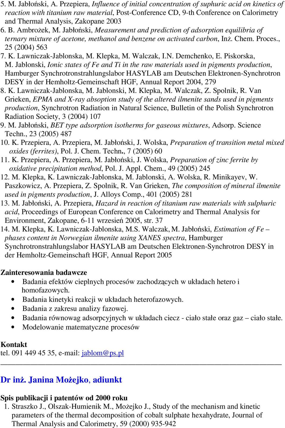 2003 6. B. Ambroek, M. Jabłoski, Measurement and prediction of adsorption equilibria of ternary mixture of acetone, methanol and benzene on activated carbon, In. Chem. Proces., 25 (2004) 563 7. K.