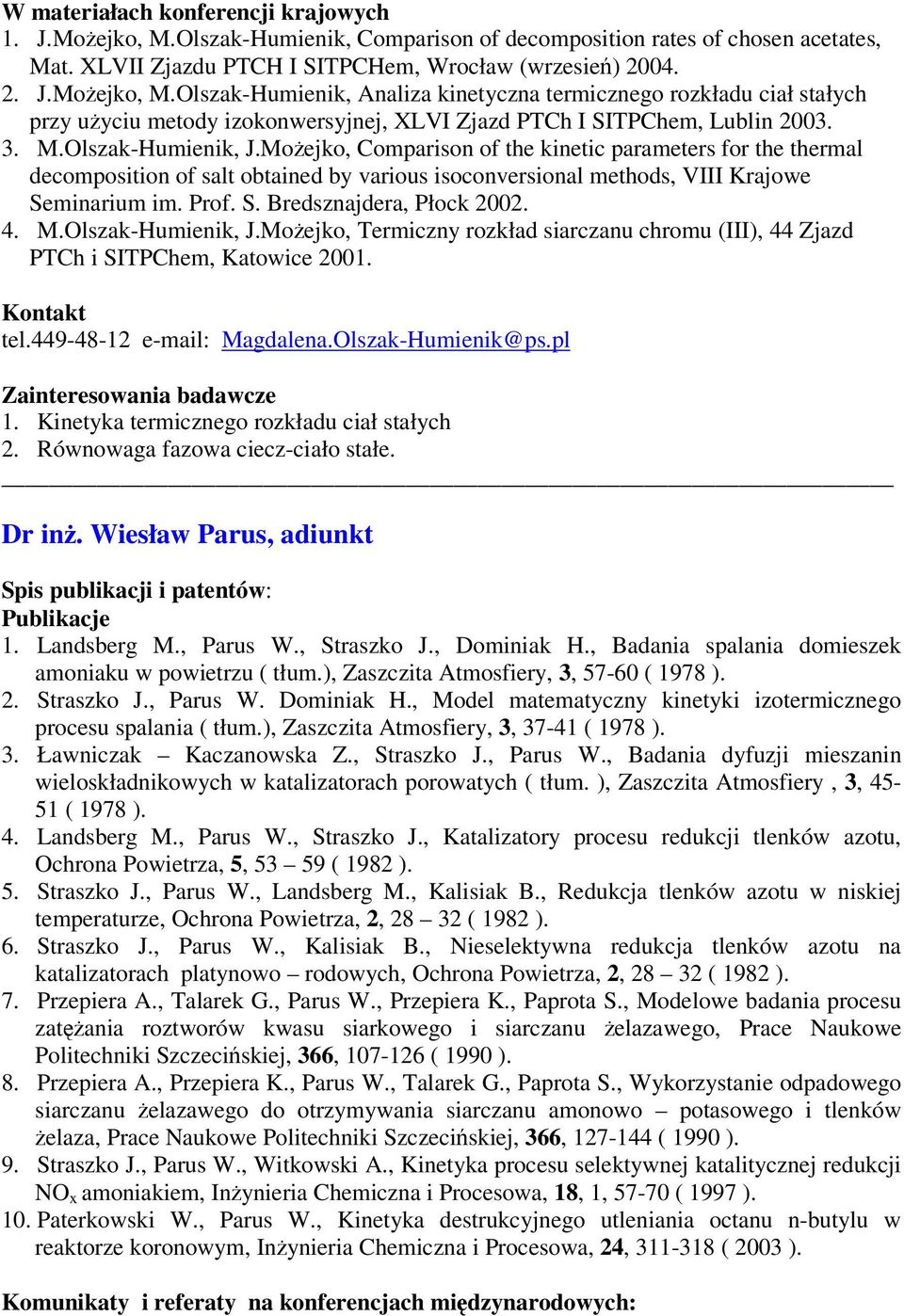 4. M.Olszak-Humienik, J.Moejko, Termiczny rozkład siarczanu chromu (III), 44 Zjazd PTCh i SITPChem, Katowice 2001. Kontakt tel.449-48-12 e-mail: Magdalena.Olszak-Humienik@ps.