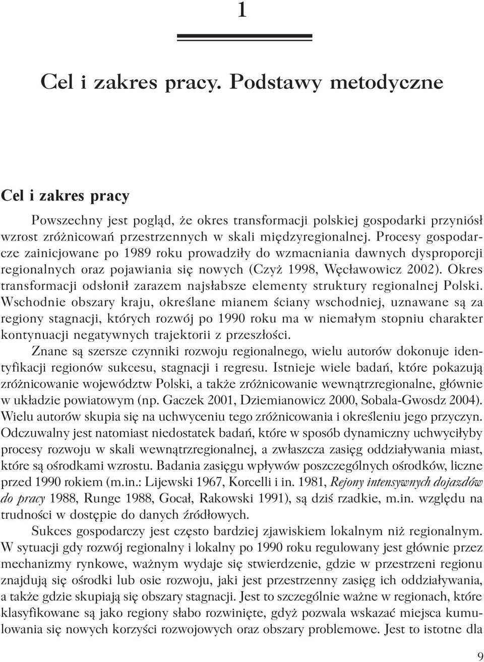 Procesy gospodarcze zainicjowane po 1989 roku prowadziły do wzmacniania dawnych dysproporcji regionalnych oraz pojawiania się nowych (Czyż 1998, Węcławowicz 2002).