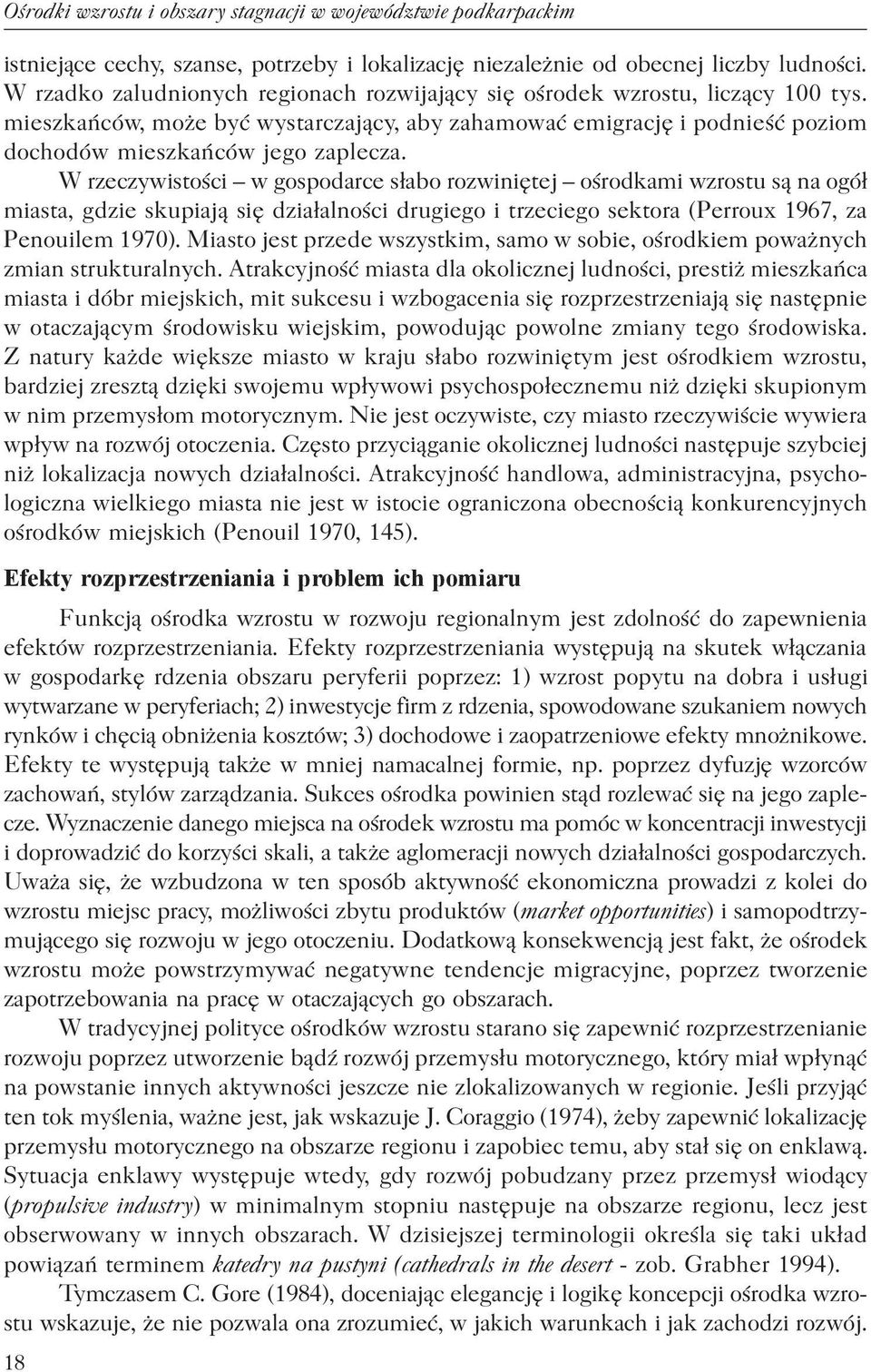 W rzeczywistości w gospodarce słabo rozwiniętej ośrodkami wzrostu są na ogół miasta, gdzie skupiają się działalności drugiego i trzeciego sektora (Perroux 1967, za Penouilem 1970).