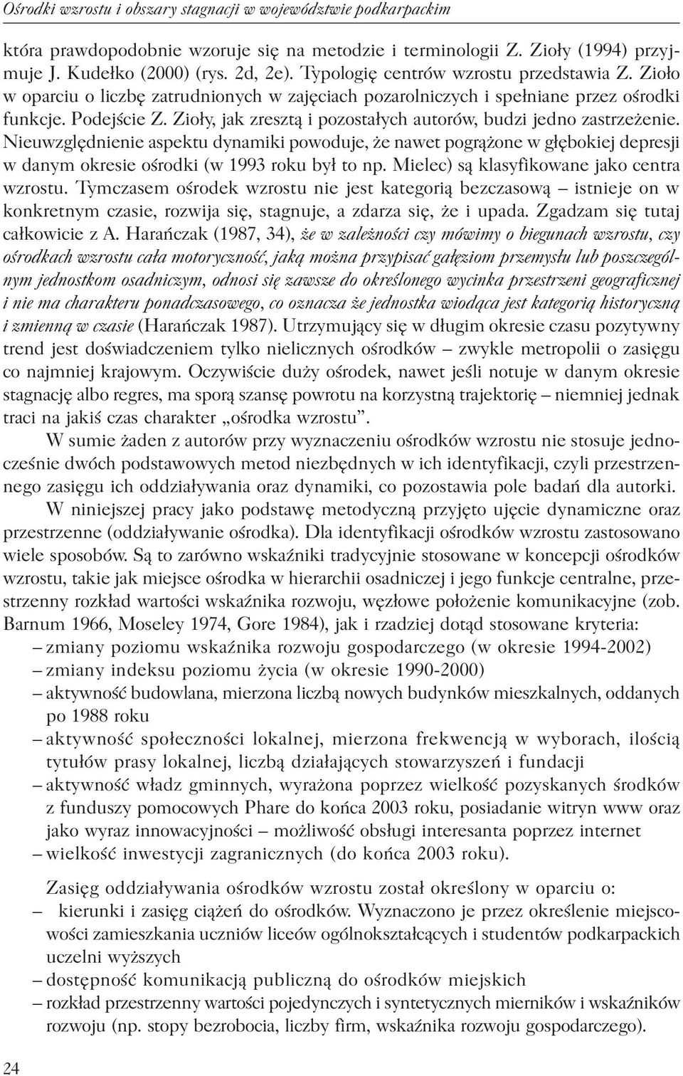 Zioły, jak zresztą i pozostałych autorów, budzi jedno zastrzeżenie. Nieuwzględnienie aspektu dynamiki powoduje, że nawet pogrążone w głębokiej depresji w danym okresie ośrodki (w 1993 roku był to np.