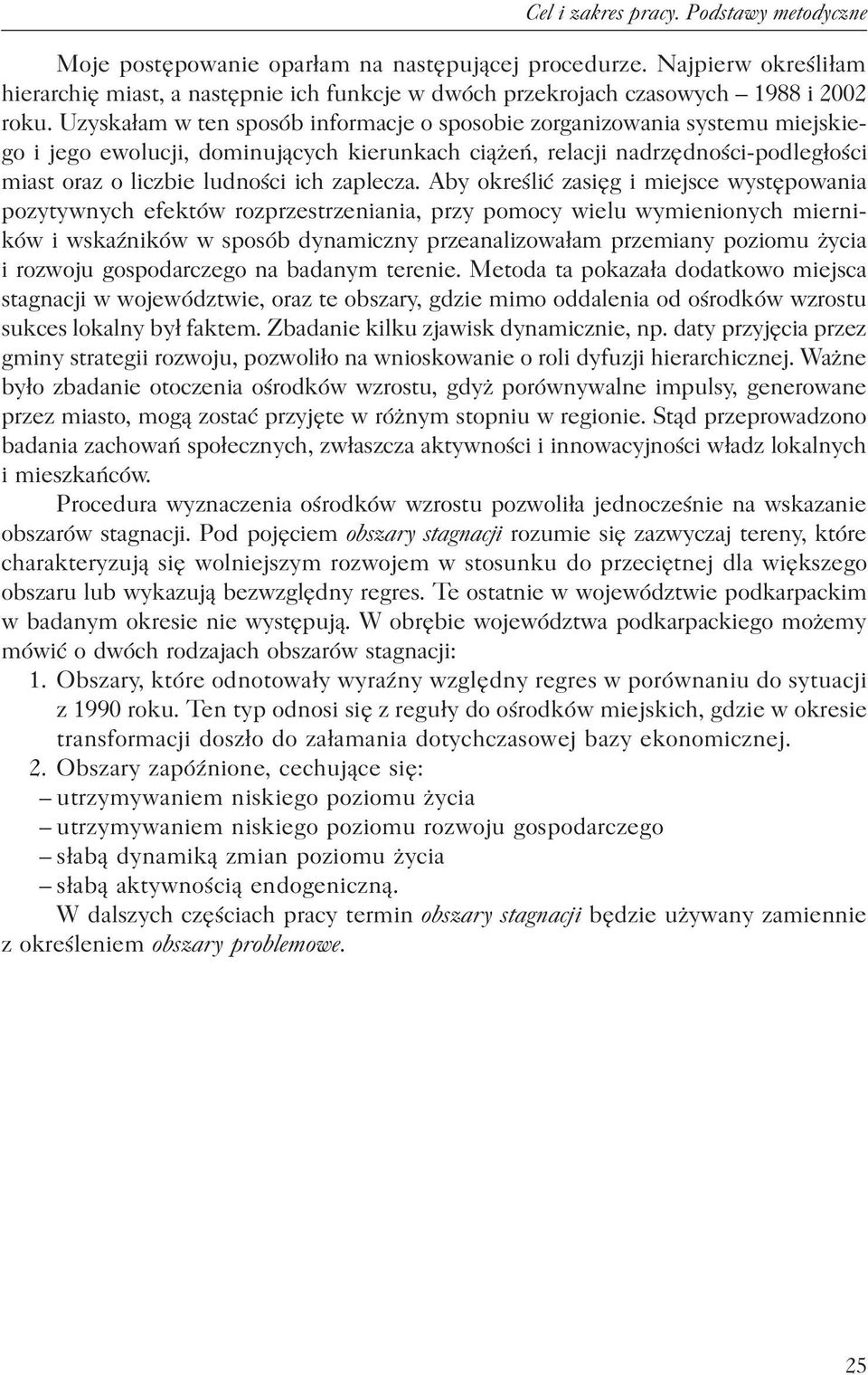 Uzyskałam w ten sposób informacje o sposobie zorganizowania systemu miejskiego i jego ewolucji, dominujących kierunkach ciążeń, relacji nadrzędności-podległości miast oraz o liczbie ludności ich