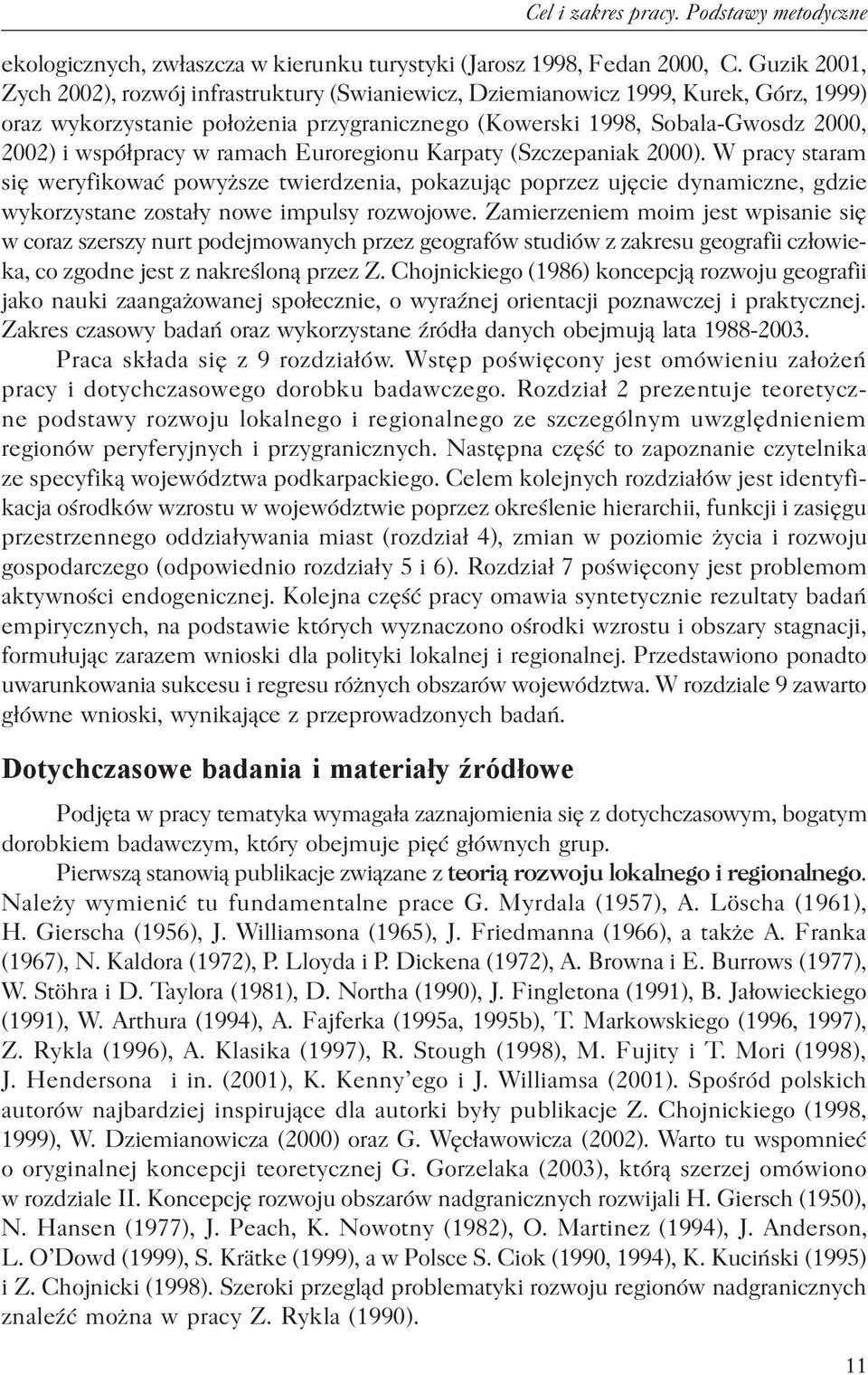 w ramach Euroregionu Karpaty (Szczepaniak 2000). W pracy staram się weryfikować powyższe twierdzenia, pokazując poprzez ujęcie dynamiczne, gdzie wykorzystane zostały nowe impulsy rozwojowe.