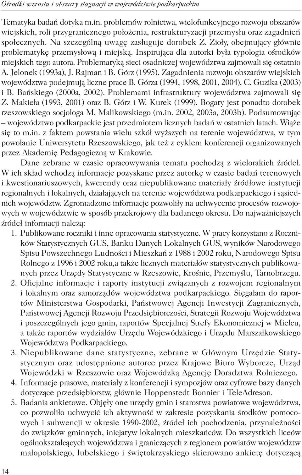 Zioły, obejmujący głównie problematykę przemysłową i miejską. Inspirująca dla autorki była typologia ośrodków miejskich tego autora. Problematyką sieci osadniczej województwa zajmowali się ostatnio A.