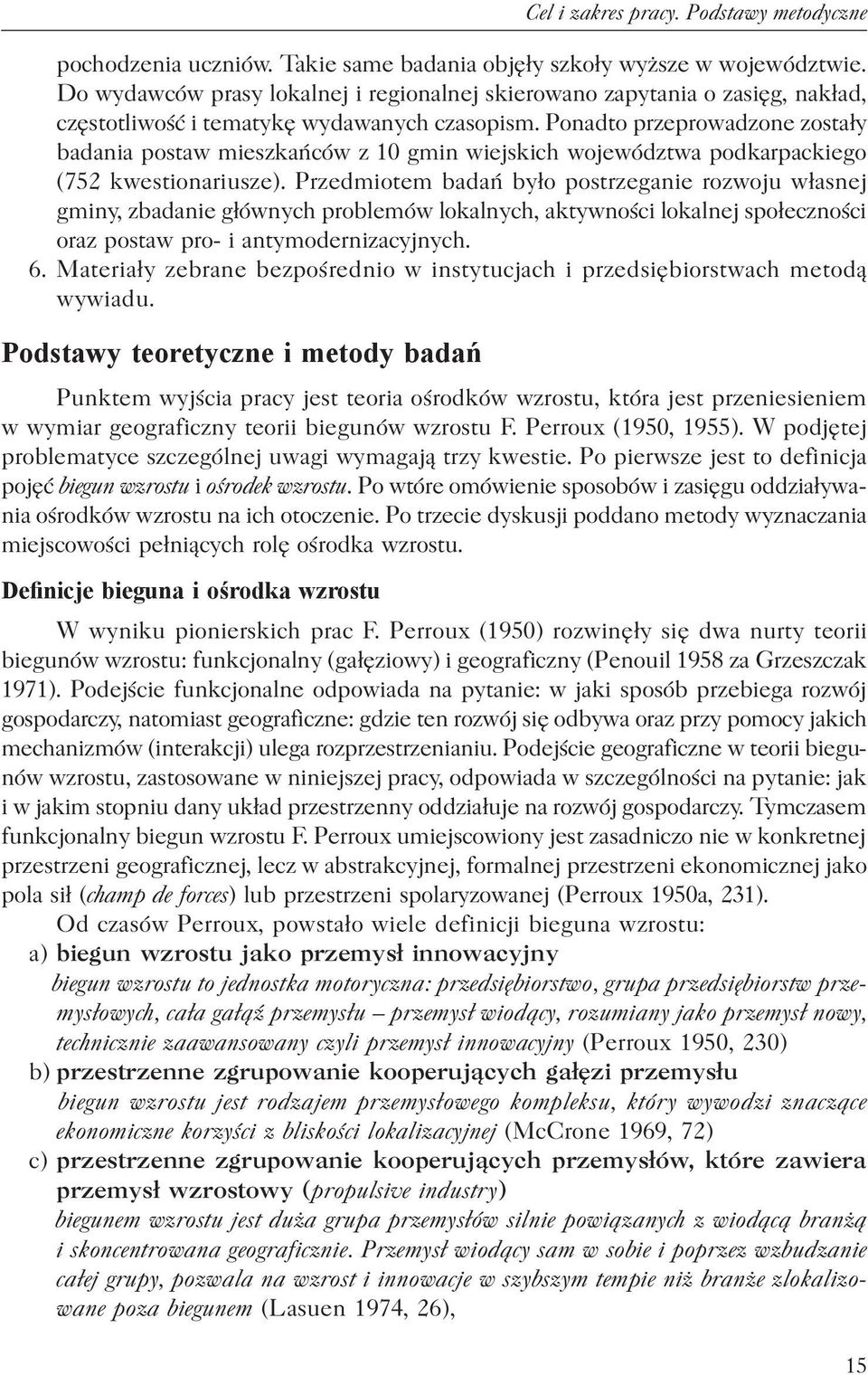 Ponadto przeprowadzone zostały badania postaw mieszkańców z 10 gmin wiejskich województwa podkarpackiego (752 kwestionariusze).