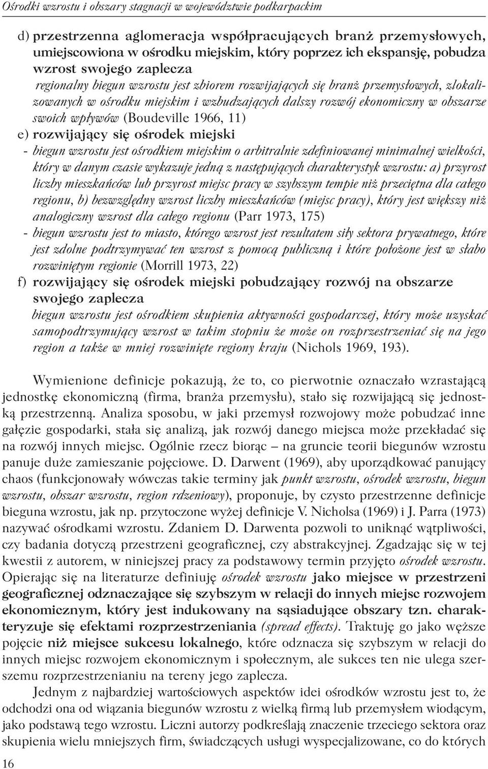 swoich wpływów (Boudeville 1966, 11) e) rozwijający się ośrodek miejski - biegun wzrostu jest ośrodkiem miejskim o arbitralnie zdefiniowanej minimalnej wielkości, który w danym czasie wykazuje jedną