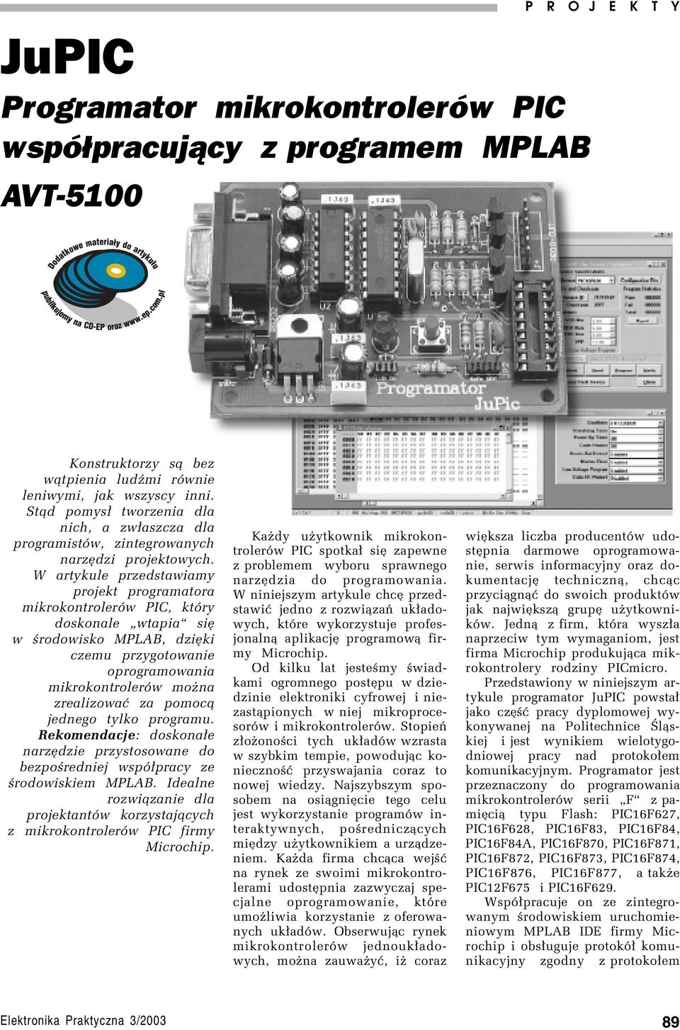 W artykule przedstawiamy projekt programatora mikrokontrolerûw PIC, ktûry doskonale ìwtapiaî sií w úrodowisko MPLAB, dziíki czemu przygotowanie oprogramowania mikrokontrolerûw moøna zrealizowaê za