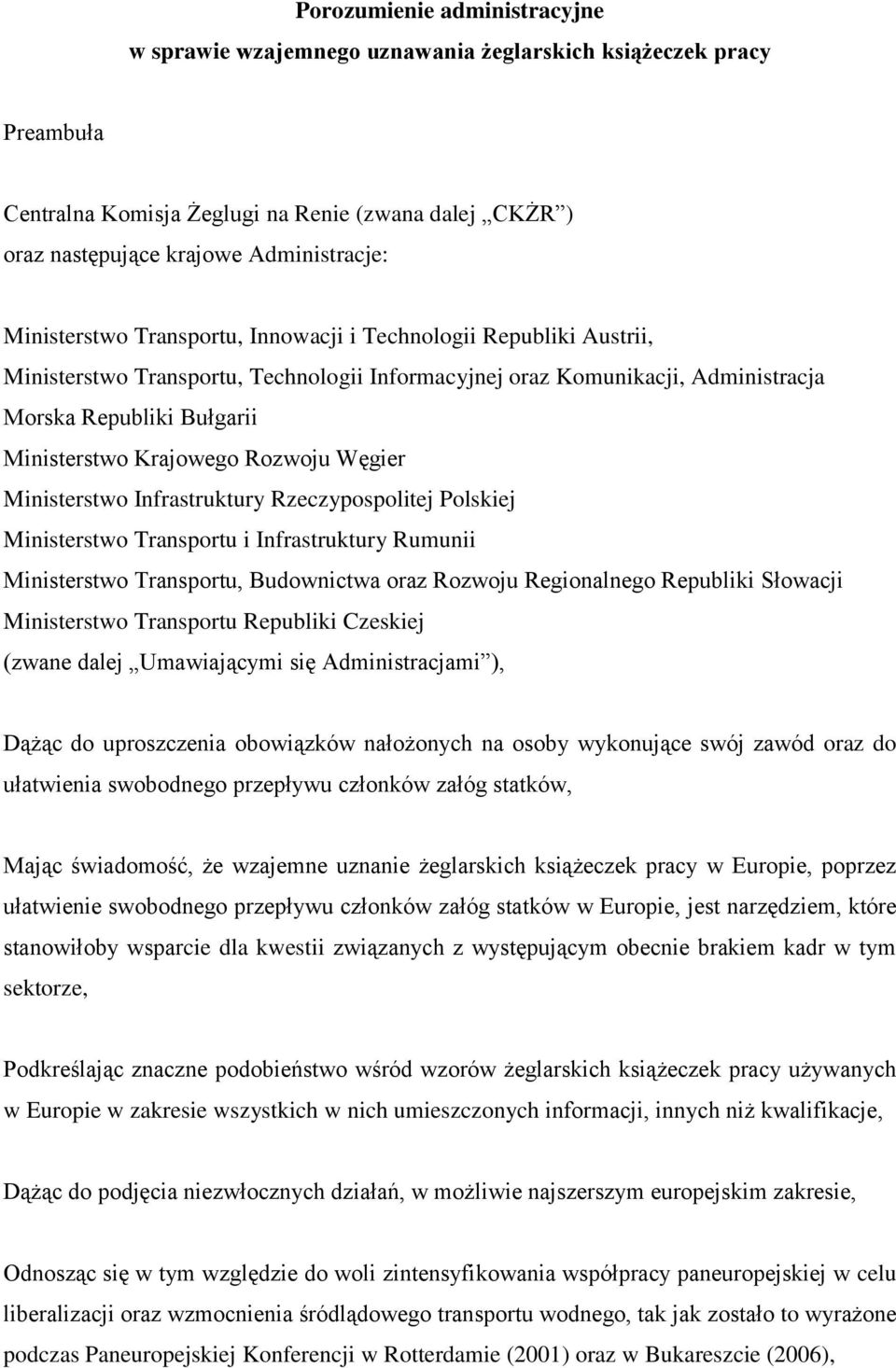 Rozwoju Węgier Ministerstwo Infrastruktury Rzeczypospolitej Polskiej Ministerstwo Transportu i Infrastruktury Rumunii Ministerstwo Transportu, Budownictwa oraz Rozwoju Regionalnego Republiki Słowacji