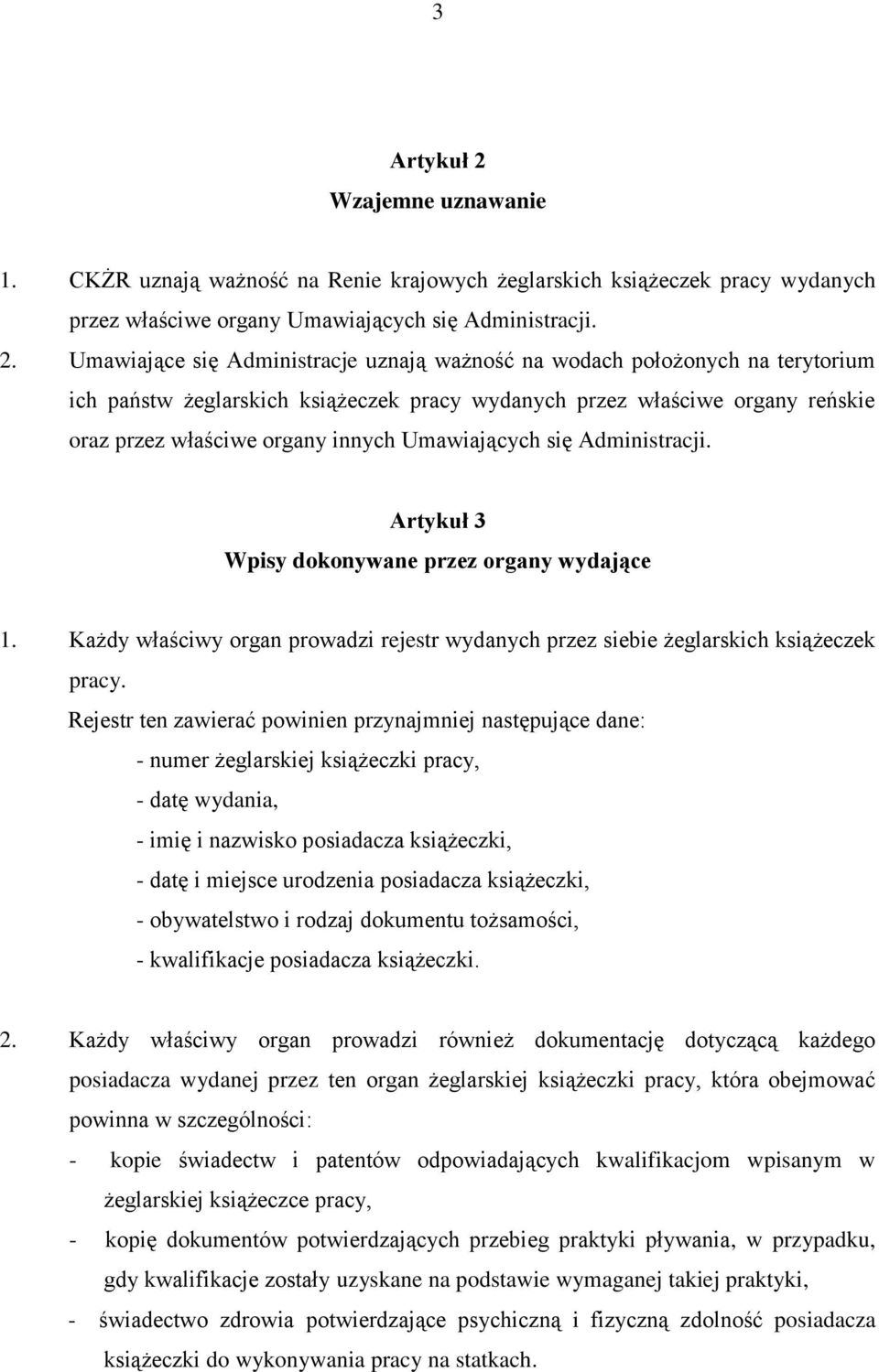 Umawiające się Administracje uznają ważność na wodach położonych na terytorium ich państw żeglarskich książeczek pracy wydanych przez właściwe organy reńskie oraz przez właściwe organy innych