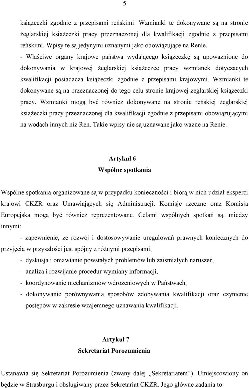 - Właściwe organy krajowe państwa wydającego książeczkę są upoważnione do dokonywania w krajowej żeglarskiej książeczce pracy wzmianek dotyczących kwalifikacji posiadacza książeczki zgodnie z