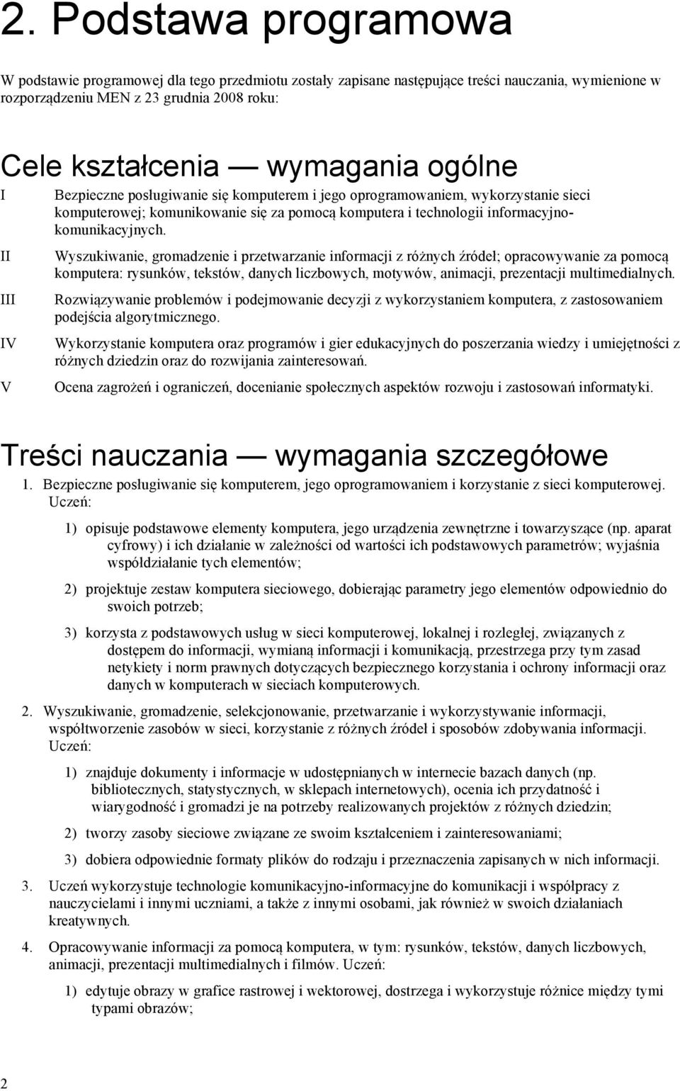 Wyszukiwanie, gromadzenie i przetwarzanie informacji z różnych źródeł; opracowywanie za pomocą komputera: rysunków, tekstów, danych liczbowych, motywów, animacji, prezentacji multimedialnych.