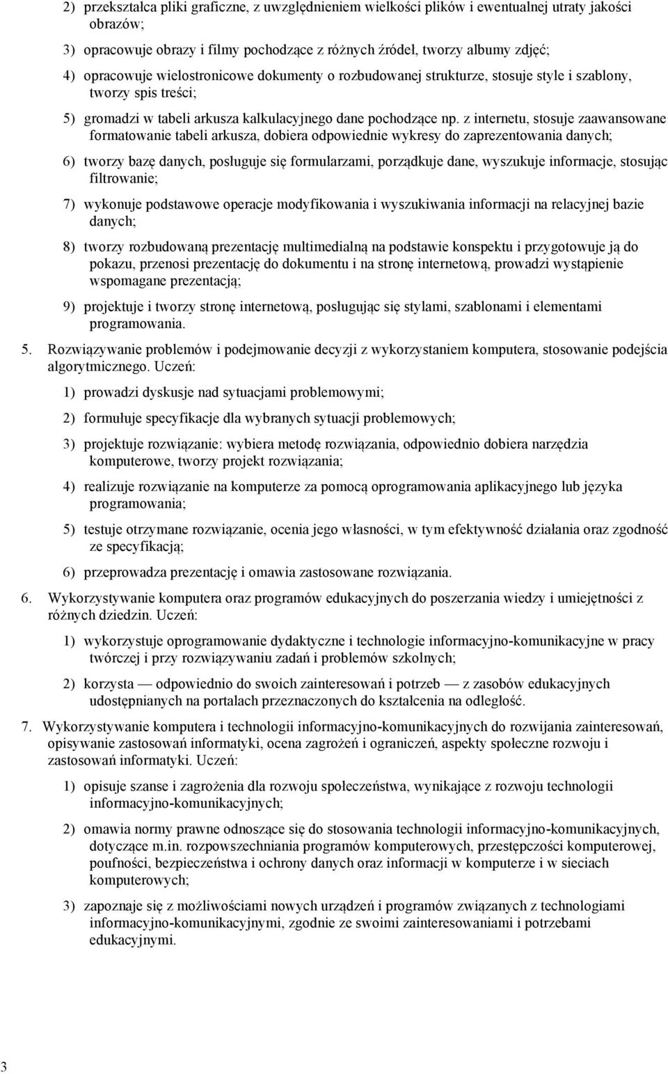 z internetu, stosuje zaawansowane formatowanie tabeli arkusza, dobiera odpowiednie wykresy do zaprezentowania danych; 6) tworzy bazę danych, posługuje się formularzami, porządkuje dane, wyszukuje