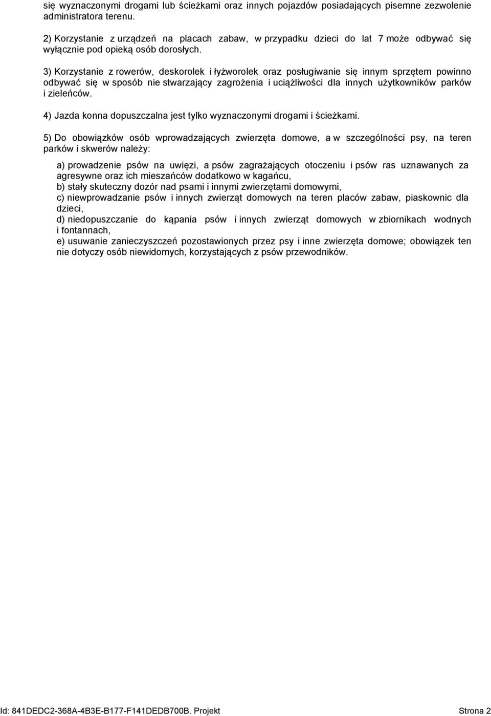 3) Korzystanie z rowerów, deskorolek i łyżworolek oraz posługiwanie się innym sprzętem powinno odbywać się w sposób nie stwarzający zagrożenia i uciążliwości dla innych użytkowników parków i