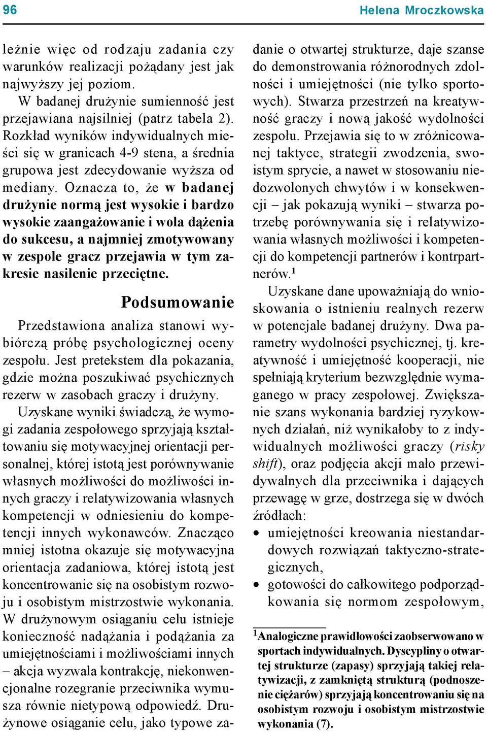 Oznacza to, że w badanej drużynie normą jest wysokie i bardzo wysokie zaangażowanie i wola dążenia do sukcesu, a najmniej zmotywowany w zespole gracz przejawia w tym zakresie nasilenie przeciętne.