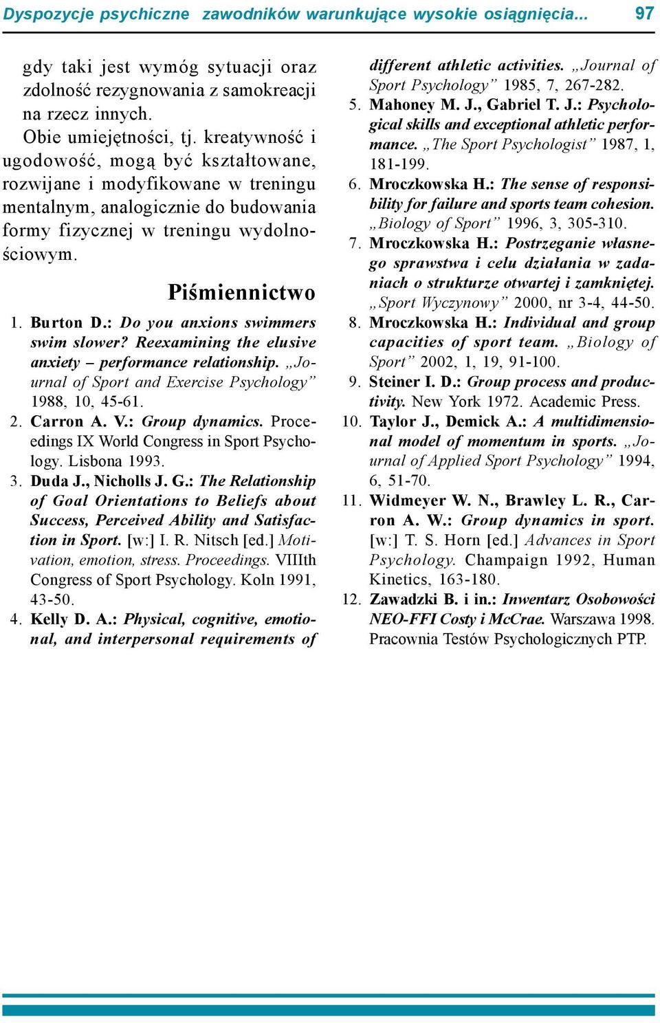 : Do you anxions swimmers swim slower? Reexamining the elusive anxiety performance relationship. Journal of Sport and Exercise Psychology 1988, 10, 45-61. 2. Carron A. V.: Group dynamics.