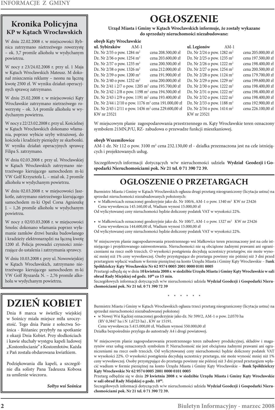 w miejscowości Kąty Wrocławskie zatrzymano nietrzeźwego rowerzystę ok. 3,4 promile alkoholu w wydychanym powietrzu. W nocy z 22/23.02.2008 r. przy ul.