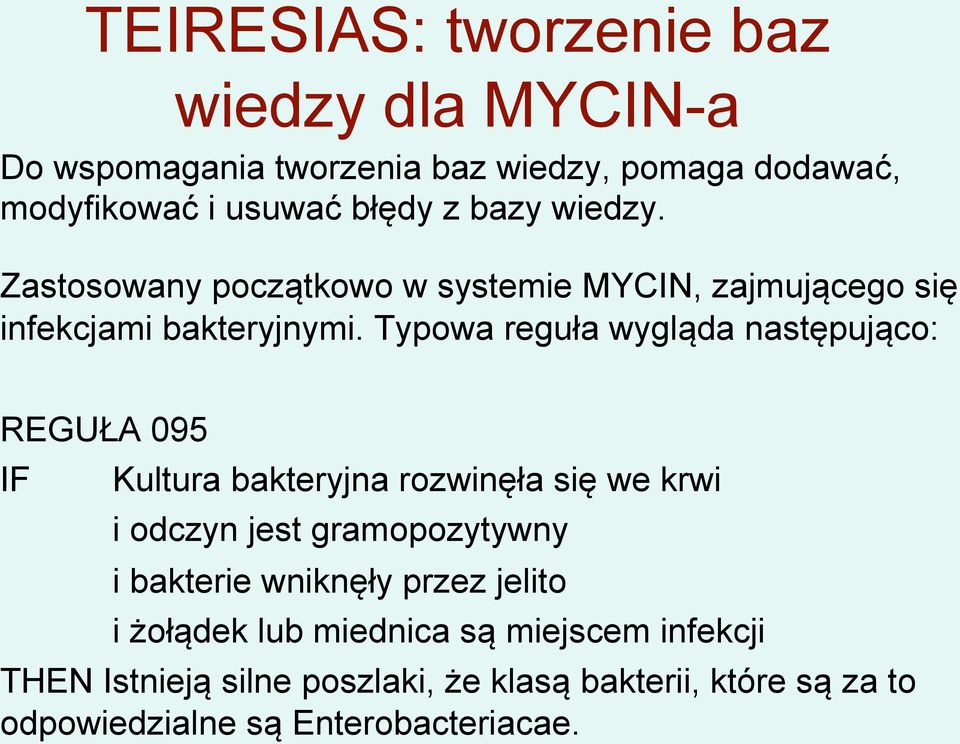 Typowa reguła wygląda następująco: REGUŁA 095 IF Kultura bakteryjna rozwinęła się we krwi i odczyn jest gramopozytywny i bakterie