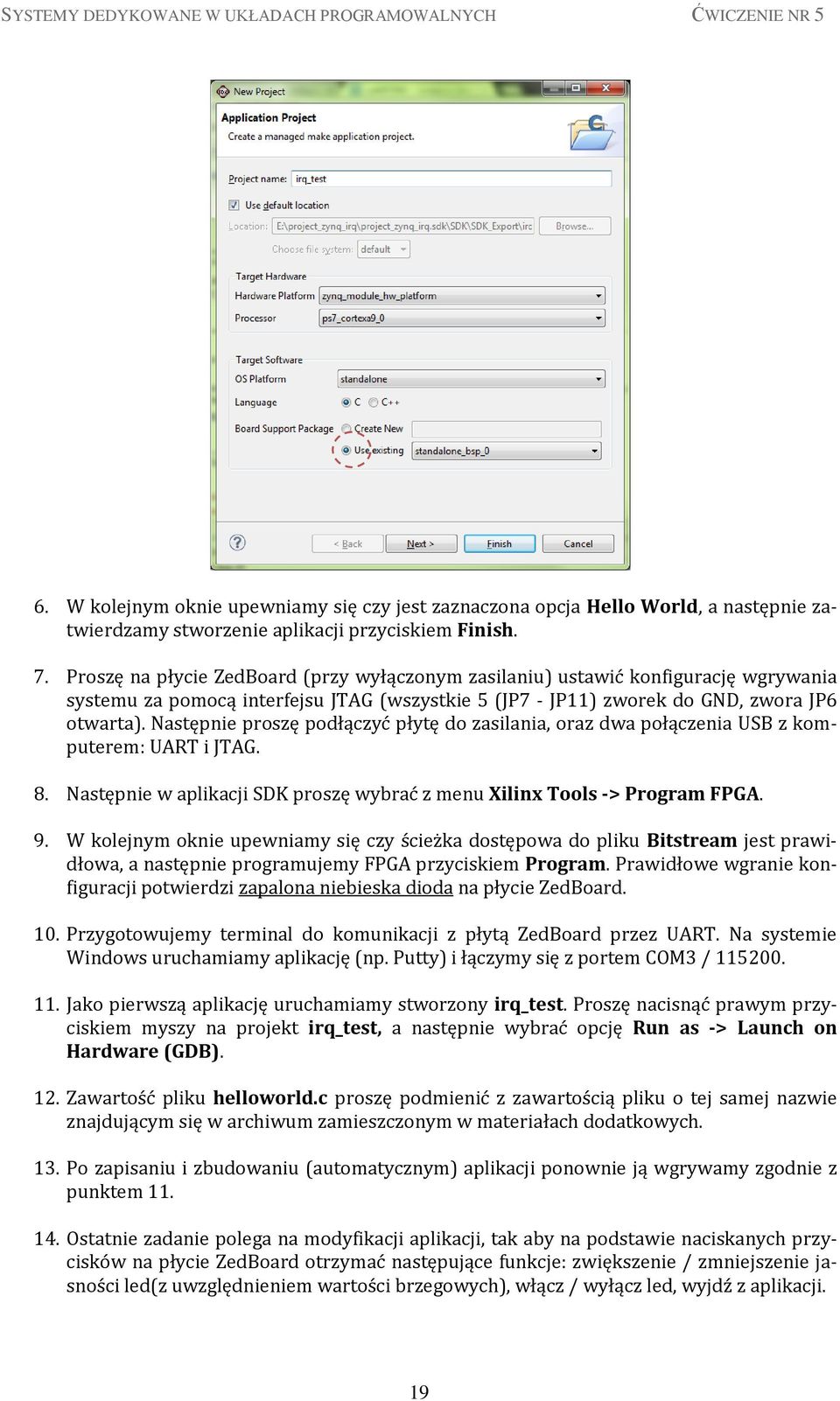 Następnie proszę podłączyć płytę do zasilania, oraz dwa połączenia USB z komputerem: UART i JTAG. 8. Następnie w aplikacji SDK proszę wybrać z menu Xilinx Tools -> Program FPGA. 9.