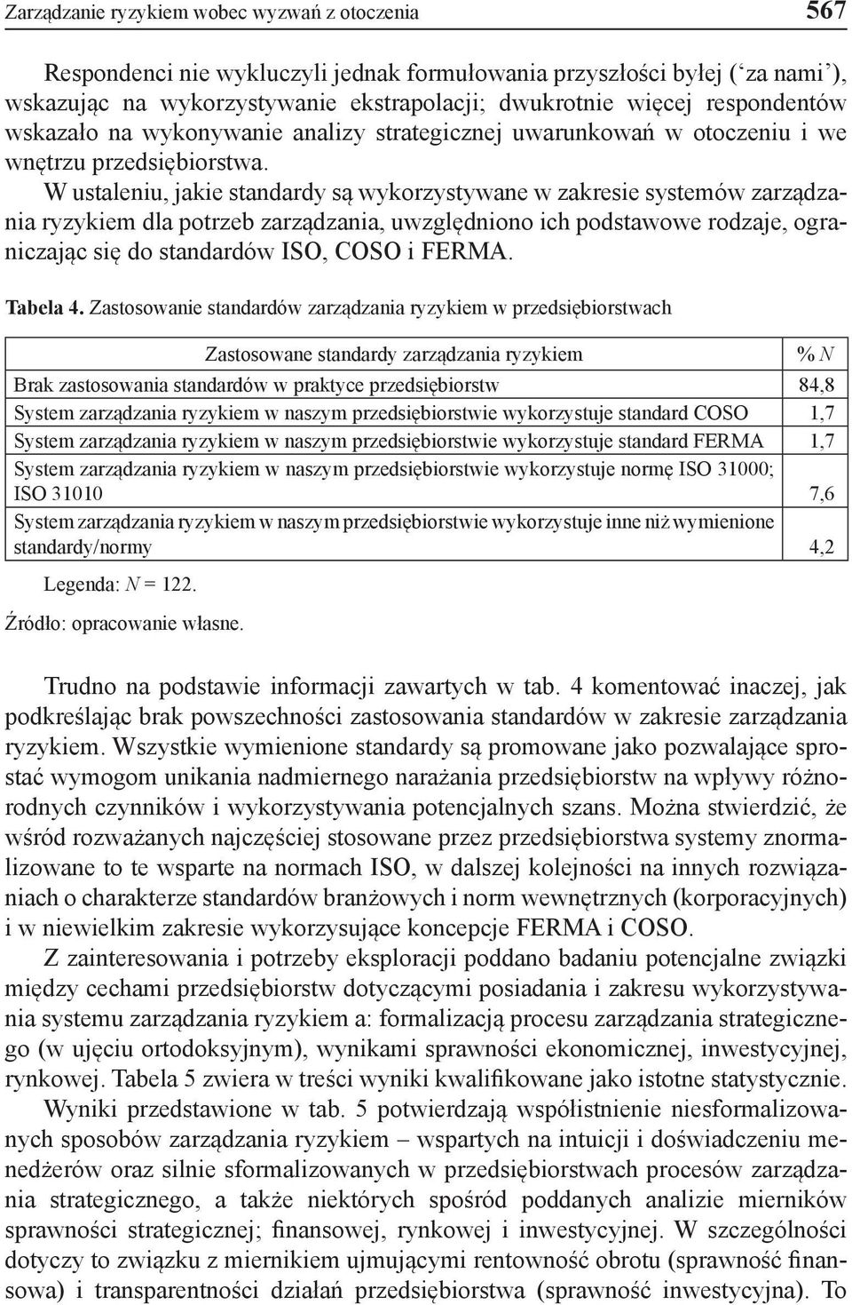 W ustaleniu, jakie standardy są wykorzystywane w zakresie systemów zarządzania ryzykiem dla potrzeb zarządzania, uwzględniono ich podstawowe rodzaje, ograniczając się do standardów ISO, COSO i FERMA.