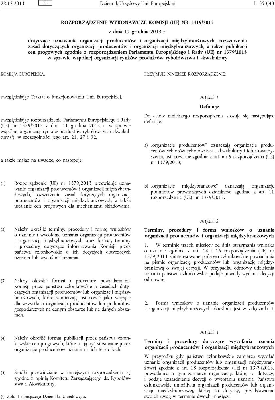 zgodnie z rozporządzeniem Parlamentu Europejskiego i Rady (UE) nr 1379/2013 w sprawie wspólnej organizacji rynków produktów rybołówstwa i akwakultury KOMISJA EUROPEJSKA, PRZYJMUJE NINIEJSZE