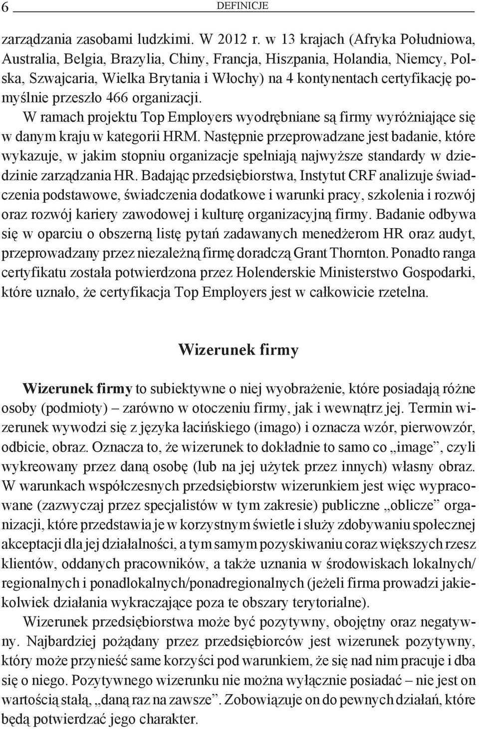 przeszło 466 organizacji. W ramach projektu Top Employers wyodrębniane są firmy wyróżniające się w danym kraju w kategorii HRM.