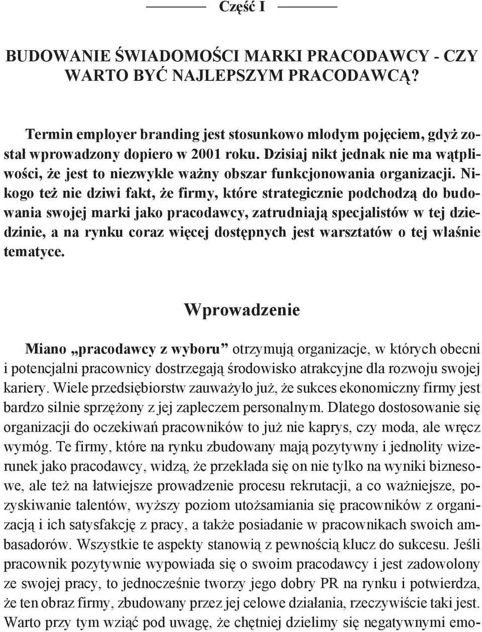 Nikogo też nie dziwi fakt, że firmy, które strategicznie podchodzą do budowania swojej marki jako pracodawcy, zatrudniają specjalistów w tej dziedzinie, a na rynku coraz więcej dostępnych jest