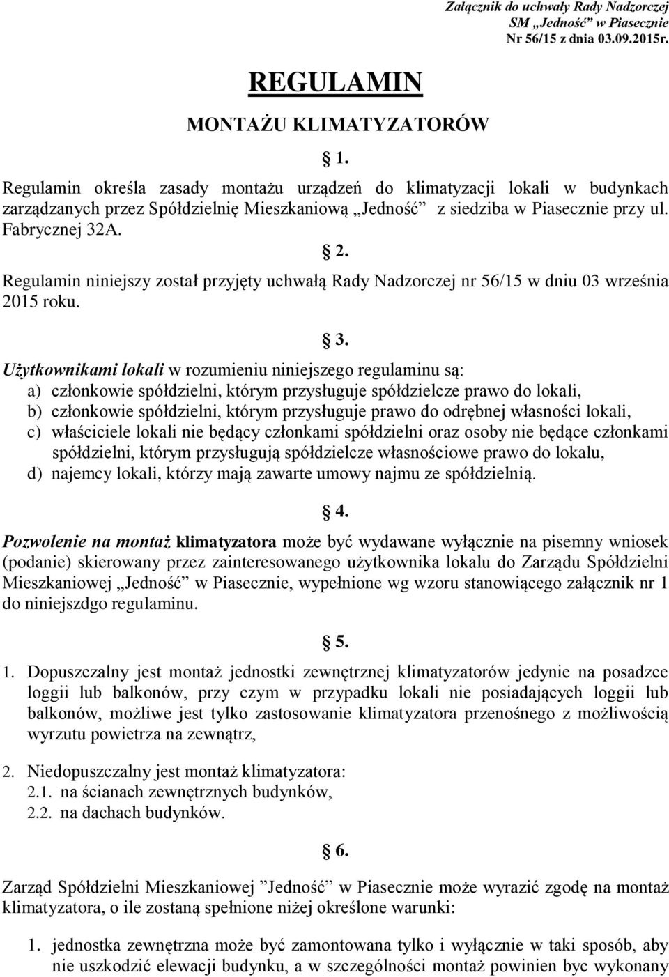 Regulamin niniejszy został przyjęty uchwałą Rady Nadzorczej nr 56/15 w dniu 03 września 2015 roku. 3.