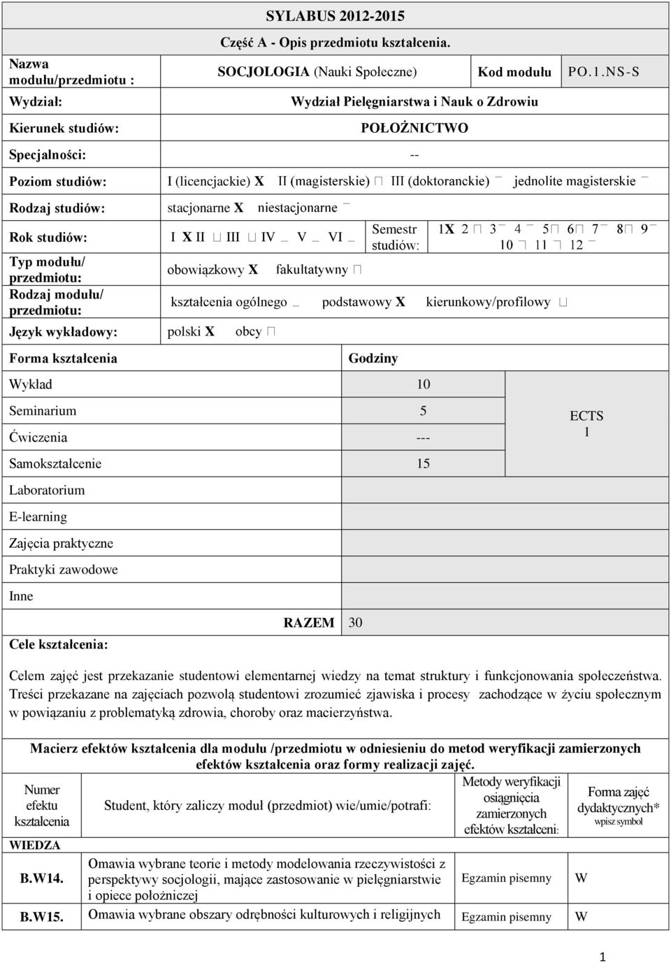 (licencjackie) X stacjonarne X Rok studiów: I X II III IV V VI Typ modułu/ przedmiotu: Rodzaj modułu/ przedmiotu: Język wykładowy: Forma kształcenia obowiązkowy X polski X Semestr studiów: Godziny