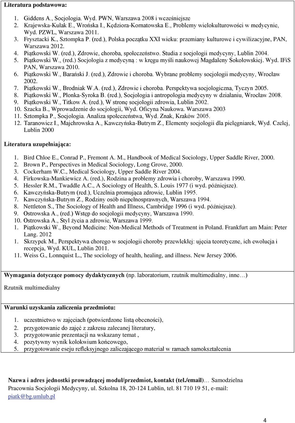 Studia z socjologii medycyny, Lublin 2004. 5. Piątkowski W., (red.) Socjologia z medycyną : w kręgu myśli naukowej Magdaleny Sokołowskiej. Wyd. IFiS PAN, Warszawa 2010. 6. Piątkowski W., Barański J.