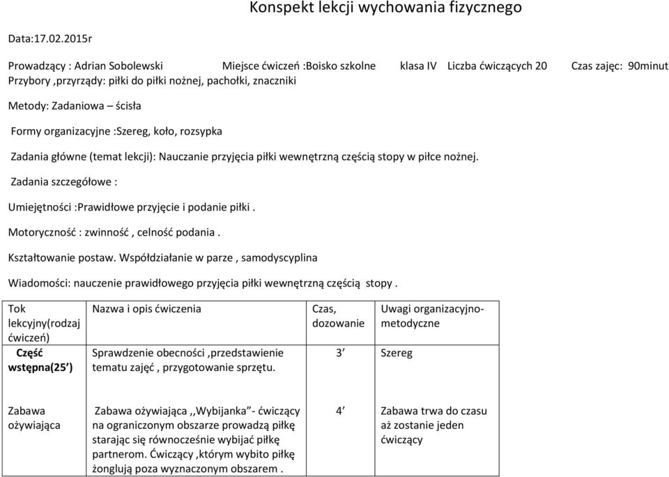 ścisła Formy organizacyjne :Szereg, koło, rozsypka Zadania główne (temat lekcji): Nauczanie przyjęcia piłki wewnętrzną częścią stopy w piłce nożnej.