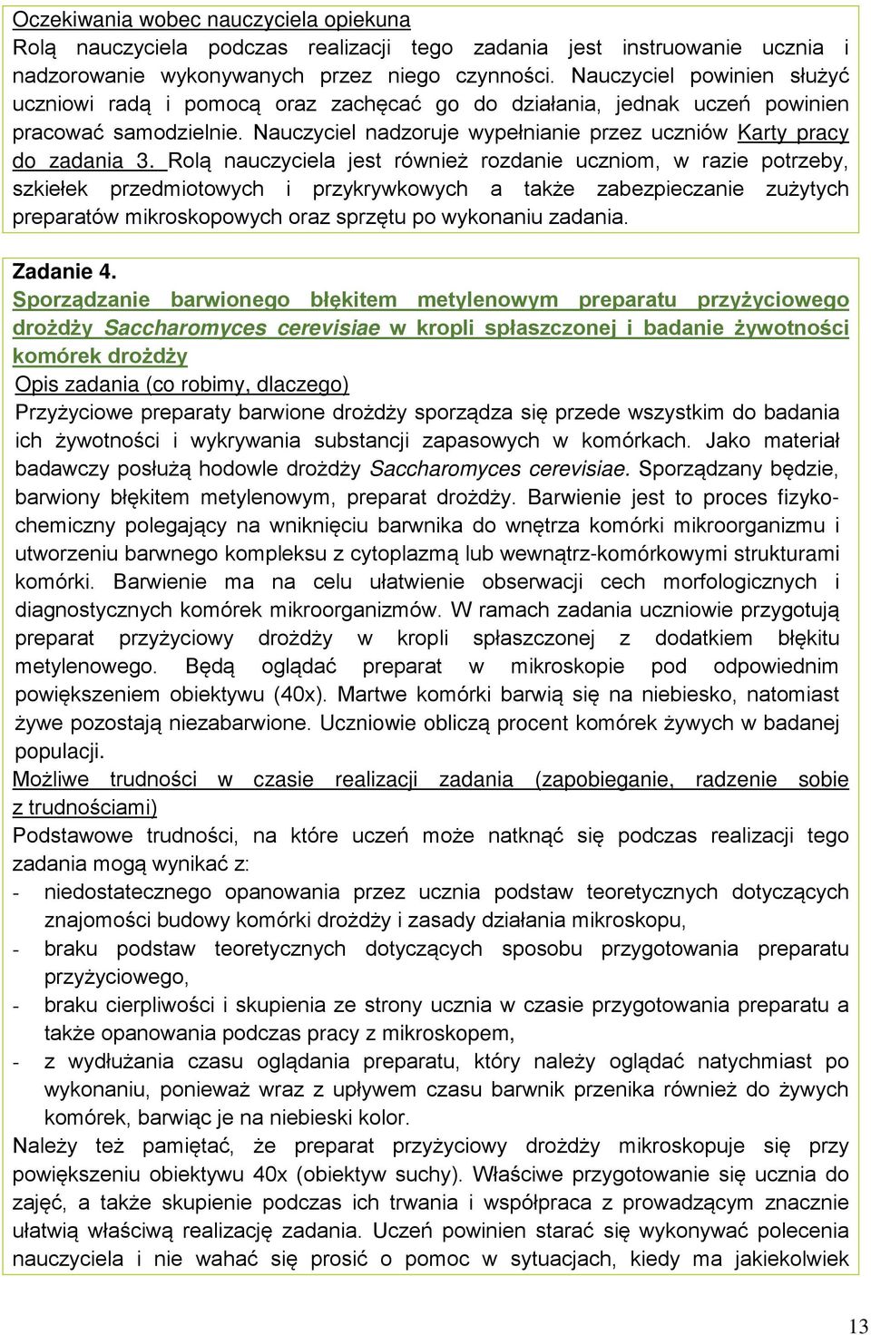 Rolą nauczyciela jest również rozdanie uczniom, w razie potrzeby, szkiełek przedmiotowych i przykrywkowych a także zabezpieczanie zużytych preparatów mikroskopowych oraz sprzętu po wykonaniu zadania.