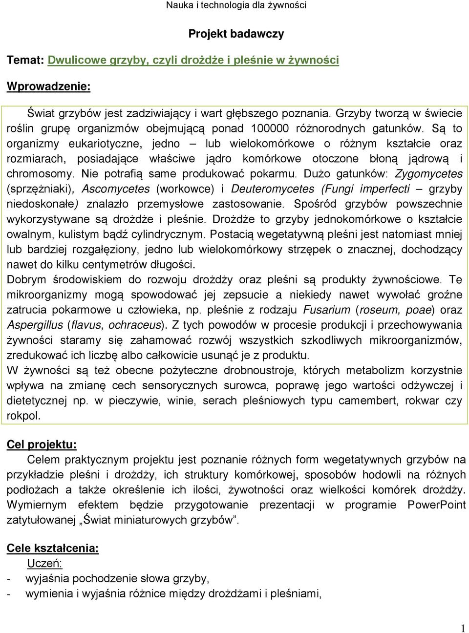 Są to organizmy eukariotyczne, jedno lub wielokomórkowe o różnym kształcie oraz rozmiarach, posiadające właściwe jądro komórkowe otoczone błoną jądrową i chromosomy.