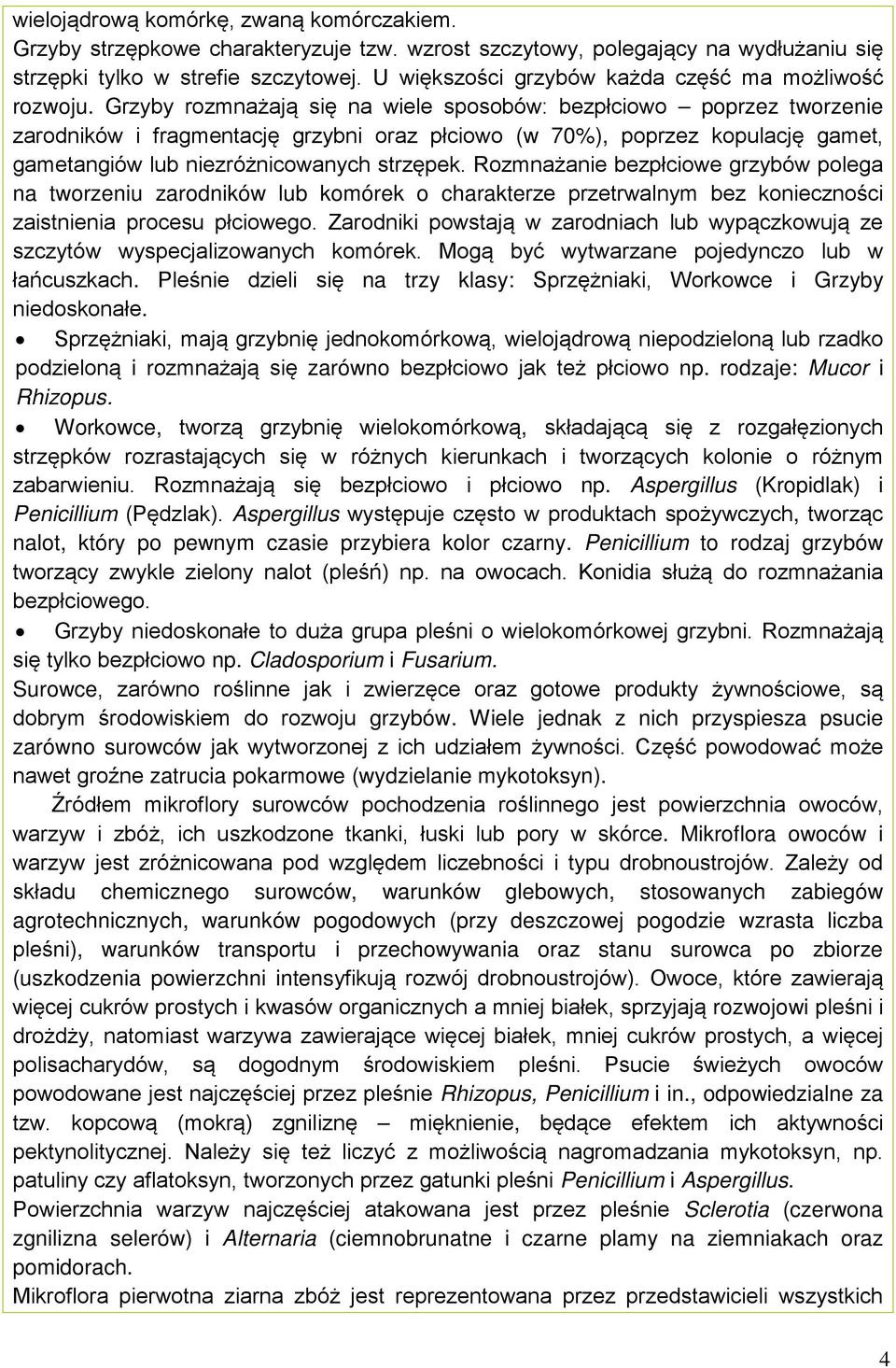 Grzyby rozmnażają się na wiele sposobów: bezpłciowo poprzez tworzenie zarodników i fragmentację grzybni oraz płciowo (w 70%), poprzez kopulację gamet, gametangiów lub niezróżnicowanych strzępek.