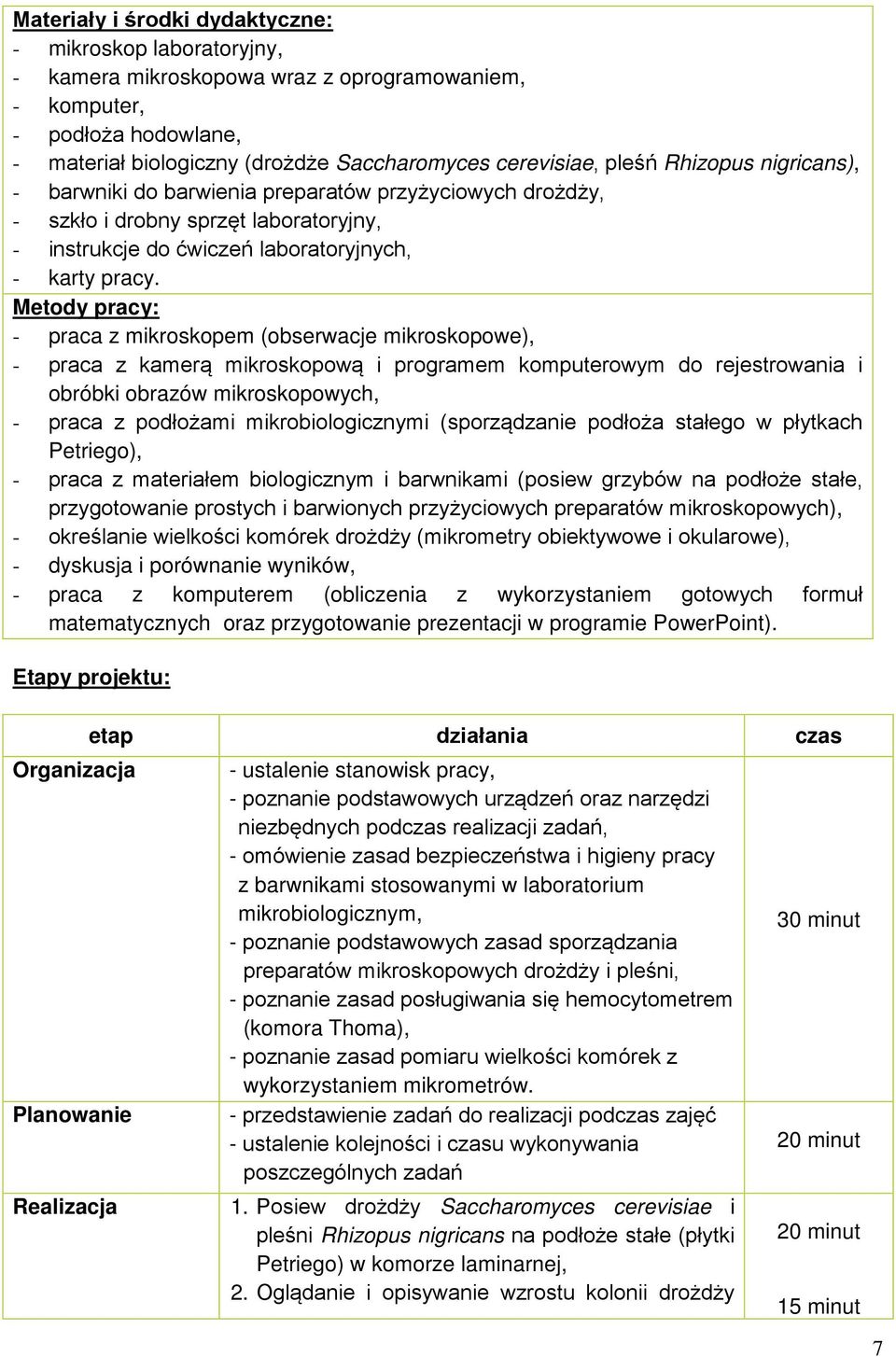 Metody pracy: - praca z mikroskopem (obserwacje mikroskopowe), - praca z kamerą mikroskopową i programem komputerowym do rejestrowania i obróbki obrazów mikroskopowych, - praca z podłożami