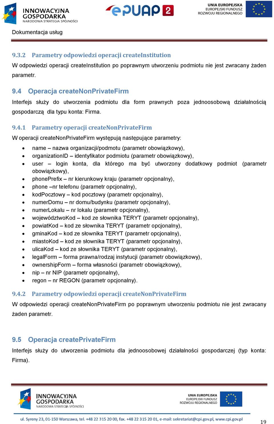 createnonprivatefirm W operacji createnonprivatefirm występują następujące parametry: name nazwa organizacji/podmotu (parametr obowiązkowy), organizationid identyfikator podmiotu (parametr